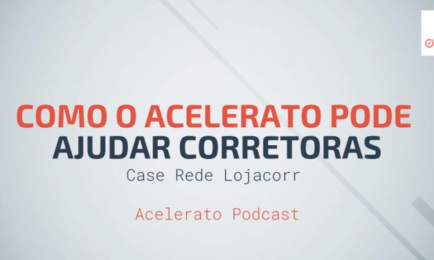 Como o Acelerato pode ajudar Corretoras | Case Rede Lojacorr | Acelerato Podcast #T1E3