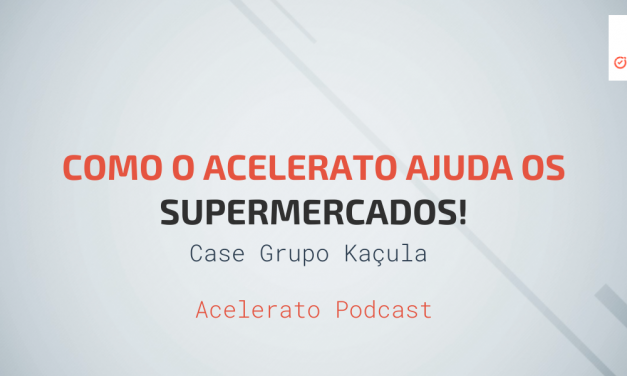 Como o Acelerato ajuda Supermercados | Case Kaçula Supermercados | Acelerato Podcast #T2E1