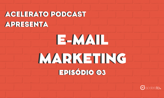 E-mail Marketing | Acelerato Podcast T3E3