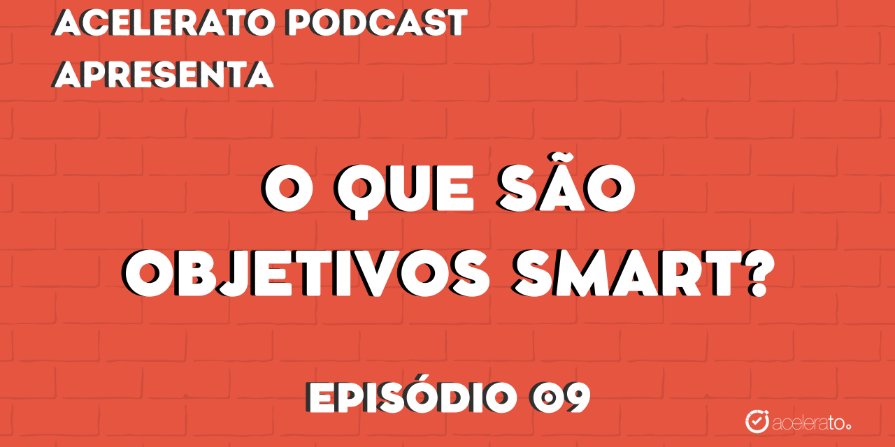 O que são Objetivos Smart? | Acelerato Podcast #T3E9
