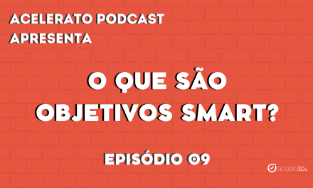 O que são Objetivos Smart? | Acelerato Podcast #T3E9