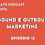 Inbound e Outbound Marketing | Acelerato Podcast #T3E12