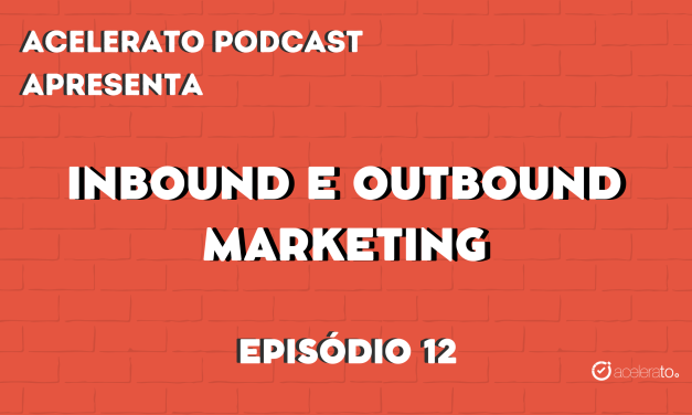 Inbound e Outbound Marketing | Acelerato Podcast #T3E12