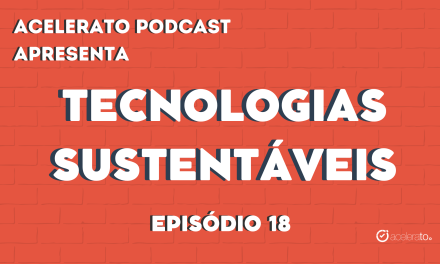 Tecnologia Sustentável | Acelerato Podcast #T3E18