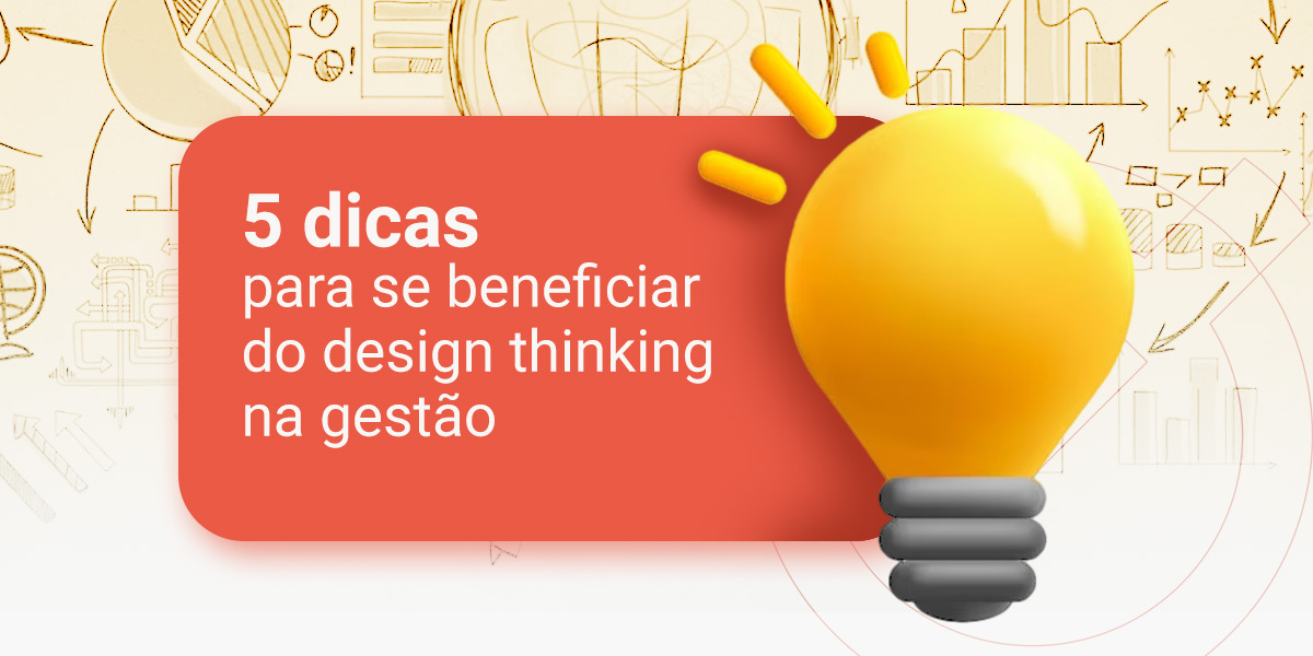 5 dicas para se beneficiar do design thinking na gestão
