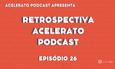 Retrospectiva Acelerato Podcast | Acelerato Podcast #T3E26