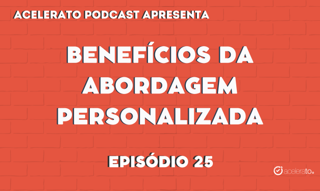 Benefícios da Abordagem Personalizada | Acelerato Podcast #T3E25