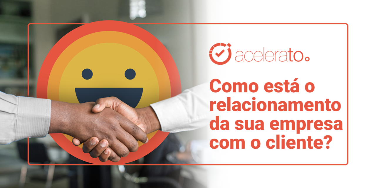 Como está o relacionamento da sua empresa com o cliente?