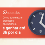 Automação de processos operacionais: ganhe até 3h por dia!