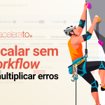 Escalar sem workflow é multiplicar erros