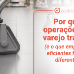 Por que operações de varejo travam