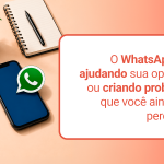 O WhatsApp ajuda ou atrapalha sua operação?